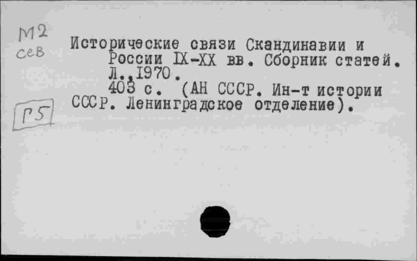 ﻿Исторические связи Скандинавии и России IX-XX вв. Сборник статей. Л..1970.
403 с. (АН СССР. Ин-т истории СССР. Ленинградское отделение).